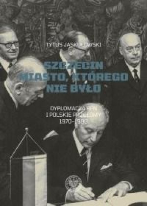 Szczecin Miasto, którego nie było. Dyplomacja RFN i polskie przełomy 1970–1989