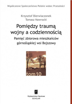 Pomiędzy traumą wojny a codziennością Pamięć zbiorowa mieszkańców górnośląskiej wsi Bojszowy