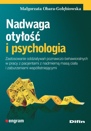 Nadwaga otyłość i psychologia Zastosowanie oddziaływań poznawczo-behawioralnych w pracy z pacjentami z nadmierną masą ciała i zabu