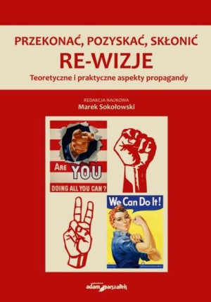 Przekonać, pozyskać, skłonić. Re-wizje Teoretyczne i praktyczne aspekty propagandy