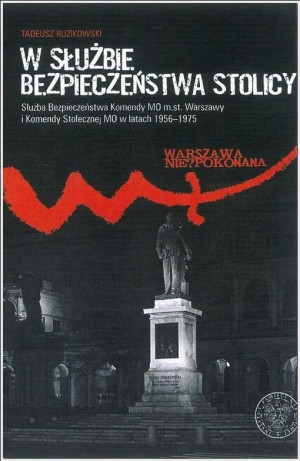 W służbie bezpieczeństwa stolicy Służba Bezpieczeństwa Komendy MO m.st. Warszawy i Komendy Stołecznej MO w latach 1956–1975