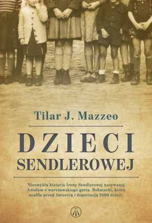 Dzieci Sendlerowej Niezwykła historia Ireny Sendlerowej nazywanej Aniołem z warszawskiego getta. Bohaterki, która ocali