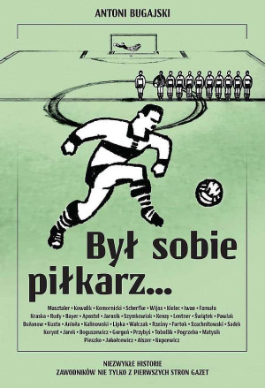 Był sobie piłkarz… Niezwykłe historie zawodników nie tylko z pierwszych stron gazet