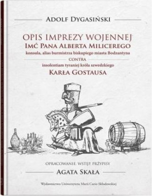 Opis imprezy wojennej Imć Pana Alberta Milicerego, konsula, alias burmistrza biskupiego miasta Bodzatyna Contra insolentiam tyraniej króla szwedzkiego Karła Gostausa