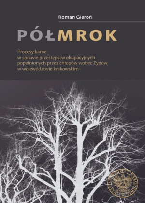 Półmrok Procesy karne w sprawie przestępstw okupacyjnych popełnionych przez chłopów wobec Żydów w województw