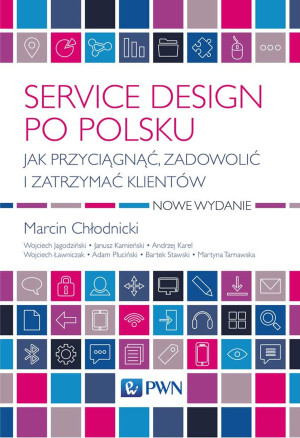 Service design po polsku Jak przyciągnąć, zadowolić i zatrzymać klientów