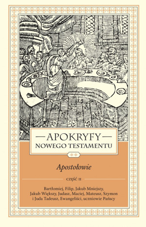 Apokryfy Nowego Testamentu Apostołowie Tom 2 Część 2 Bartłomiej, Filip, Jakub Mniejszy, Jakub Większy, Judasz, Maciej, Mateusz, Szymon i Juda Tadeusz, Ew