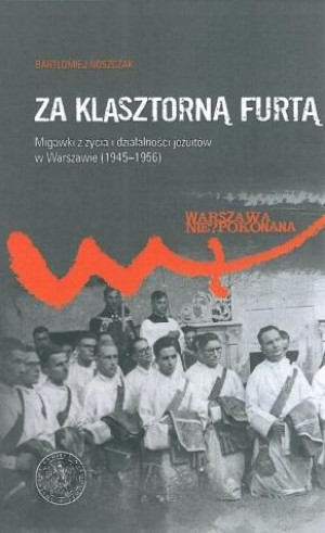 Za klasztorną furtą Migawki z życia i działalności jezuitów w Warszawie (1945-1956)