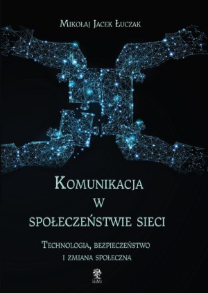 Komunikacja w społeczeństwie sieci Technologia, bezpieczeństwo i zmiana społeczna