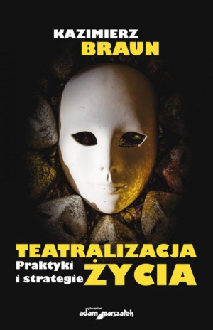 Teatralizacja życia Praktyki i strategie