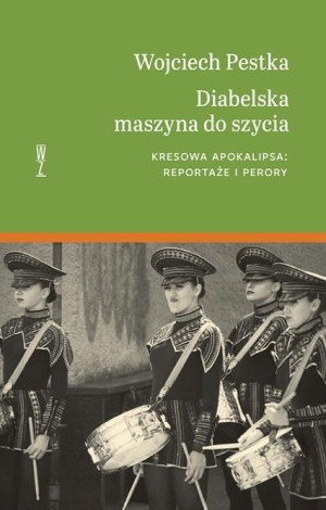 Diabelska maszyna do szycia Kresowa apokalipsa: reportaże i perory.