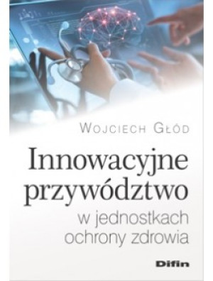 Innowacyjne przywództwo w jednostkach ochrony zdrowia