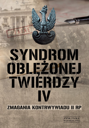 Syndrom oblężonej twierdzy Tom IV Zmagania kontrwywiadu II RP