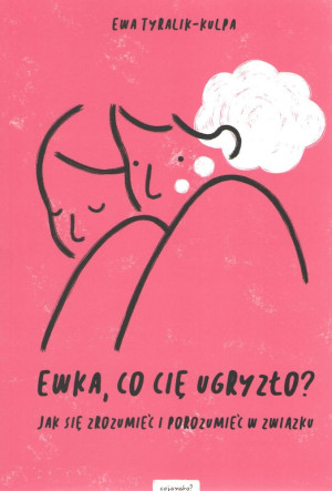 Ewka co cię ugryzło? Jak się zrozumieć i porozumieć w związku