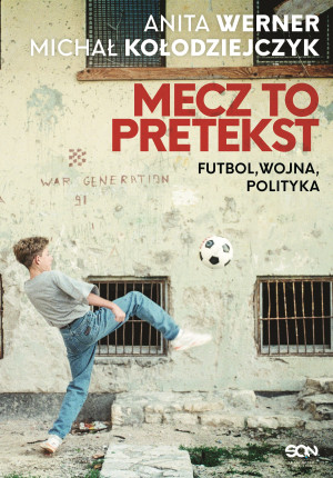 Mecz to pretekst Futbol, wojna, polityka