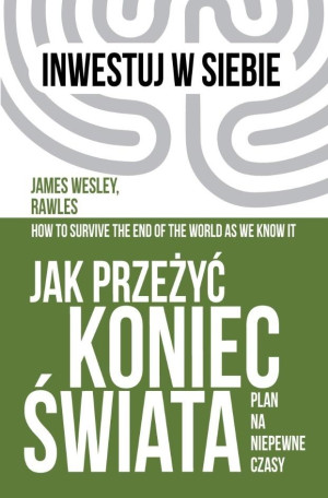 Jak przeżyć koniec świata Plan na niepewne czasy