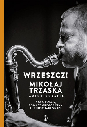 Wrzeszcz! Mikołaj Trzaska Autobiografia