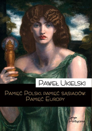 Pamięć Polski pamięć sąsiadów Pamięć Europy