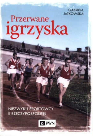 Przerwane igrzyska Niezwykli sportowcy II Rzeczypospolitej