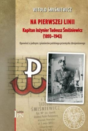 Na pierwszej linii Kapitan Inżynier Tadeusz Śmiśniewicz (1893 - 1943)