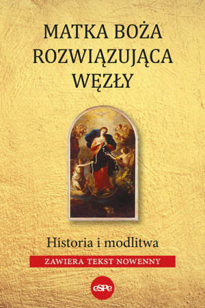 Matka Boża Rozwiązująca Węzły Historia i modlitw (zawiera tekst nowenny)