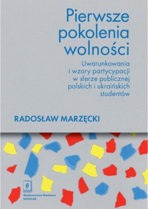 Pierwsze pokolenia wolności Uwarunkowania i wzory partycypacji w sferze publicznej polskich i ukraińskich studentów