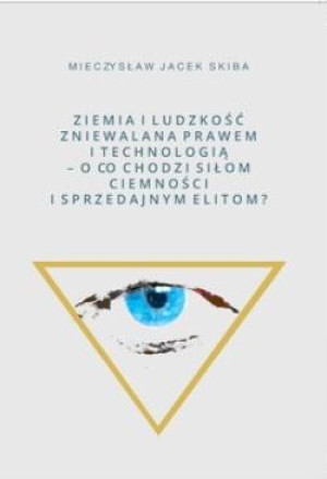 Ziemia i Ludzkość zniewalana prawem i technologią O co chodzi siłom ciemności i sprzedajnym elitom
