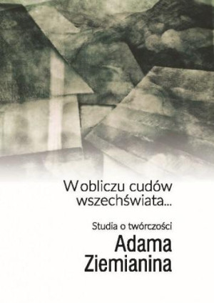 W obliczu cudów wszechświata... Studia o twórczości Adama Ziemianina