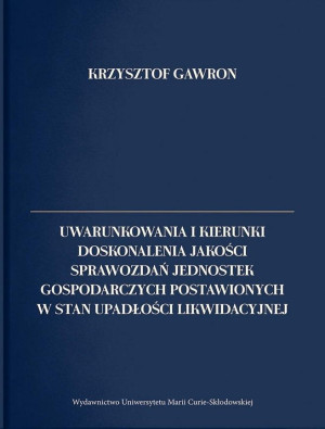 Uwarunkowania i kierunki doskonalenia jakości sprawozdań jednostek gospodarczych postawionych w stan upadłości likwidacyjnej