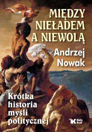 Między nieładem a niewolą Krótka historia myśli politycznej