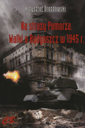Na straży Pomorza Walki o Bydgoszcz w 1945 r.