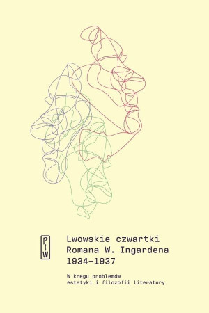 Lwowskie czwartki Romana W. Ingardena 1934-1937 W kręgu problemów estetyki i filozofii literatury