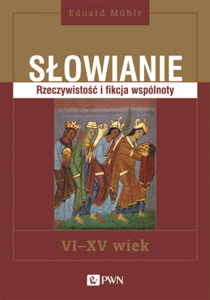 Słowianie Rzeczywistość i fikcja wspólnoty VI-XV wiek