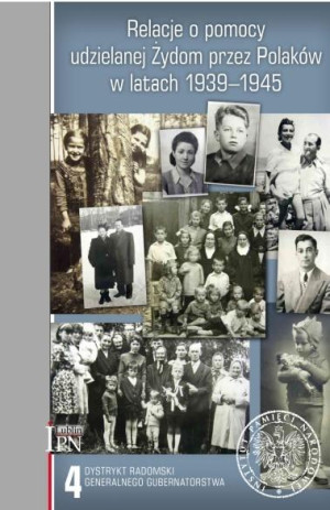 Relacje o pomocy udzielanej Żydom przez Polaków w latach 1939-1945. Tom 4: Dystrykt radomski Generalnego Gubernatorstwa
