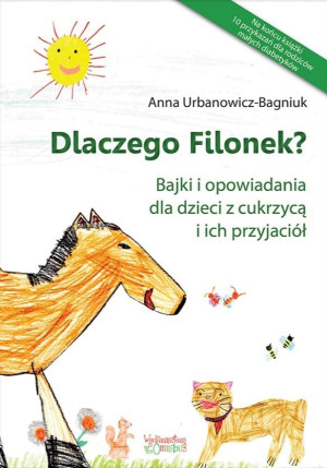 Dlaczego Filonek? Bajki i opowiadania dla dzieci z cukrzycą i ich przyjaciół