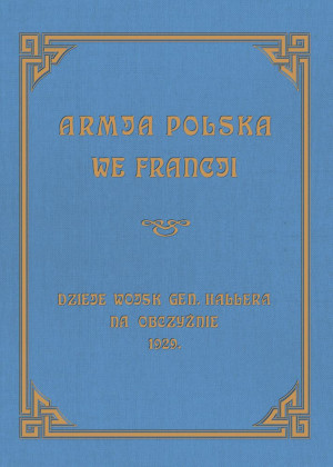 Armja Polska we Francji Dzieje wojsk generała Hallera na Obczyźnie 1929