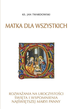 Matka dla wszystkich Rozważania na uroczystości świeta i wspomnienia Najświętszej Maryi Panny