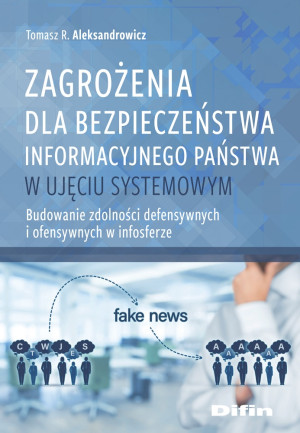 Zagrożenia dla bezpieczeństwa informacyjnego państwa w ujęciu systemowym Budowanie zdolności defensywnych i ofensywnych w infosferze