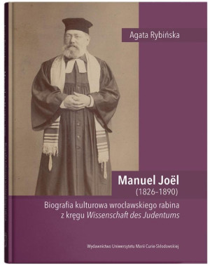 Manuel Joel (1826-1890). Biografia kulturowa wrocławskiego rabina z kręgu Wissenschaft des Judentums