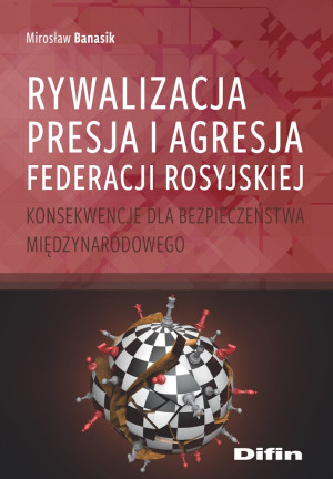 Rywalizacja presja i agresja Federacji Rosyjskiej Konsekwencje dla bezpieczeństwa międzynarodowego