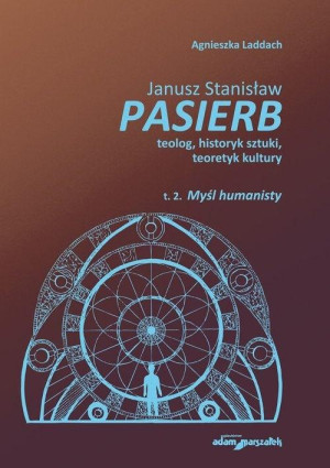 Janusz Stanisław Pasierb teolog, historyk sztuki, teoretyk kultury Tom 2 Myśl humanisty
