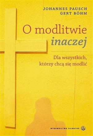 O modlitwie inaczej Dla wszystkich, którzy chcą się modlić