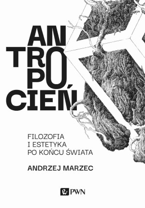Antropocień Filozofia i estetyka po końcu świata