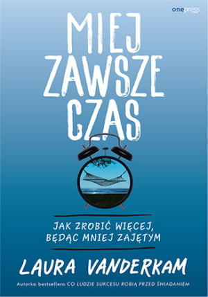 Miej zawsze czas Jak zrobić więcej, będąc mniej zajętym