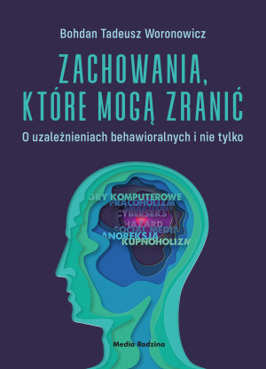 Zachowania, które mogą zranić O uzależnieniach behawioralnych i nie tylko.