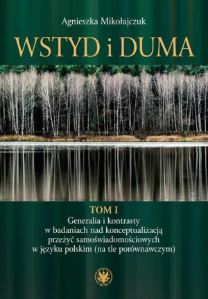 Wstyd i duma Tom 1 Generalia i kontrasty w badaniach nad konceptualizacją przeżyć samoświadomościowych w języku polskim