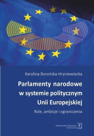 Parlamenty narodowe w systemie politycznym Unii Europejskiej Role, ambicje i oraniczenia