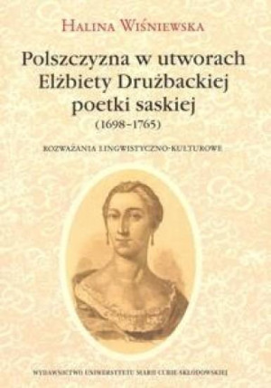 Polszczyzna w utworach Elżbiety Drużbackiej poetki saskiej (1698-1765) Rozważania lingwistyczno-kulturowe