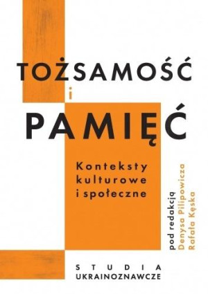 Tożsamość i pamięć konteksty kulturowe i społeczne Studia ukrainoznawcze
