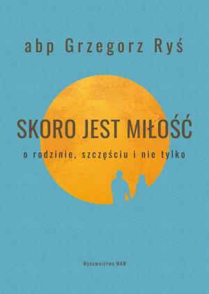 Skoro jest miłość O rodzinie, szczęściu i nie tylko